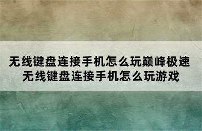 无线键盘连接手机怎么玩巅峰极速 无线键盘连接手机怎么玩游戏